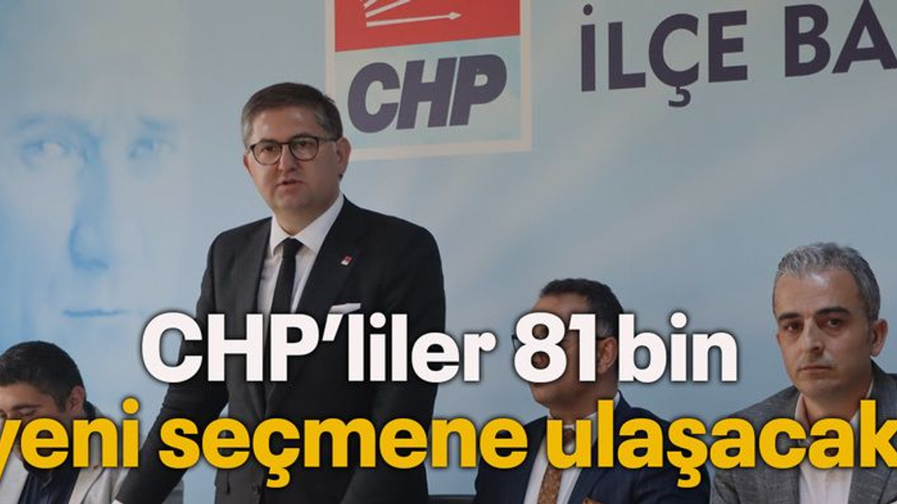 CHP’liler 81 bin yeni seçmene ulaşacak